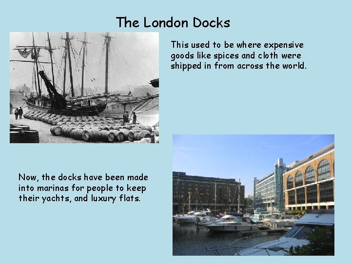 The London Docks This used to be where expensive goods like spices and cloth