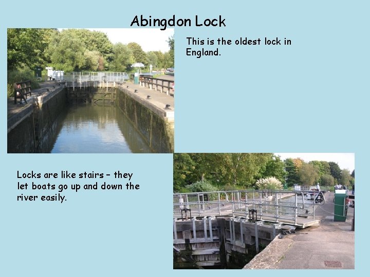 Abingdon Lock This is the oldest lock in England. Locks are like stairs –