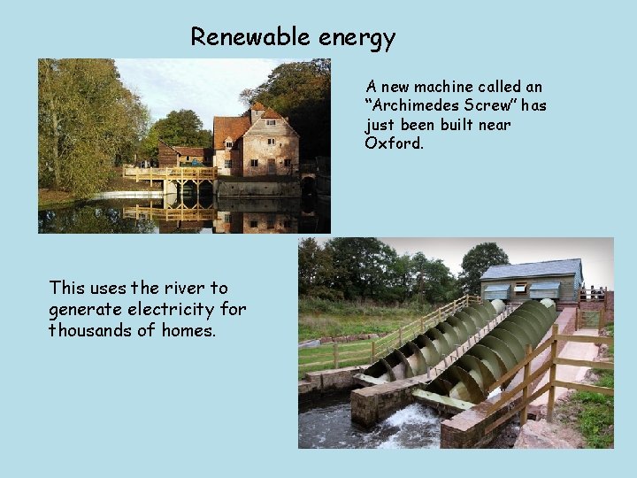 Renewable energy A new machine called an “Archimedes Screw” has just been built near