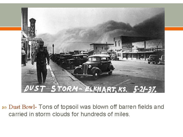  Dust Bowl- Tons of topsoil was blown off barren fields and carried in
