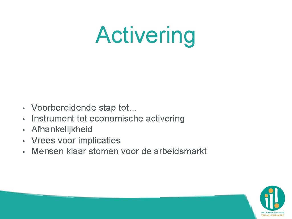 Activering • • • Voorbereidende stap tot… Instrument tot economische activering Afhankelijkheid Vrees voor