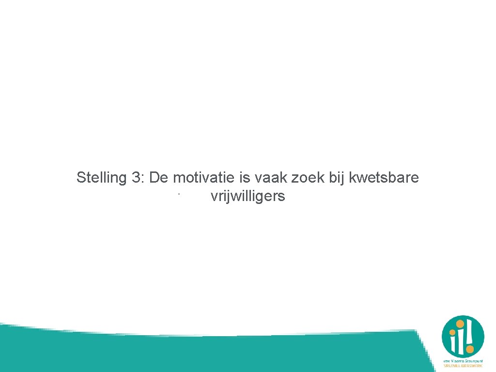 Stelling 3: De motivatie is vaak zoek bij kwetsbare vrijwilligers - 