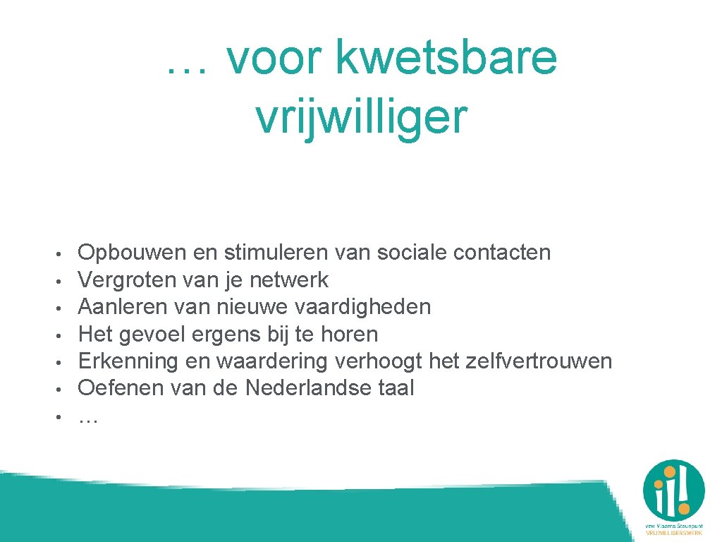 … voor kwetsbare vrijwilliger • • Opbouwen en stimuleren van sociale contacten Vergroten van