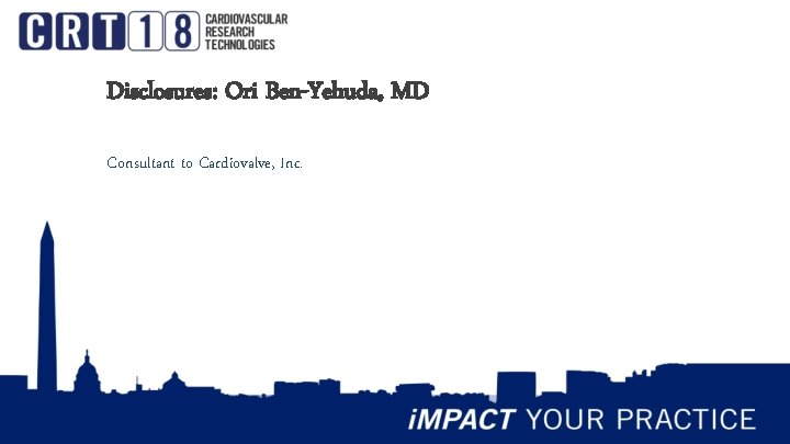 Disclosures: Ori Ben-Yehuda, MD Consultant to Cardiovalve, Inc. 