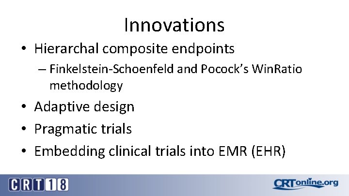 Innovations • Hierarchal composite endpoints – Finkelstein-Schoenfeld and Pocock’s Win. Ratio methodology • Adaptive