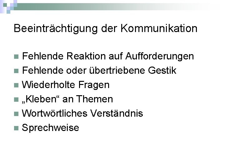 Beeinträchtigung der Kommunikation Fehlende Reaktion auf Aufforderungen n Fehlende oder übertriebene Gestik n Wiederholte