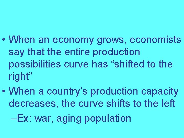  • When an economy grows, economists say that the entire production possibilities curve