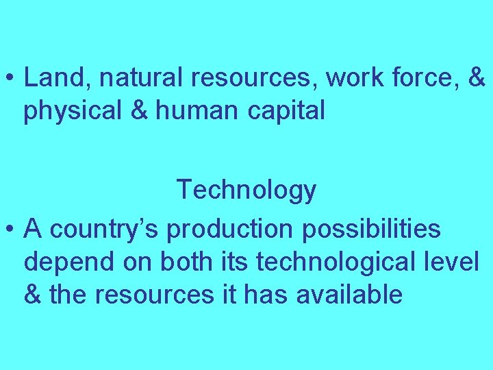  • Land, natural resources, work force, & physical & human capital Technology •