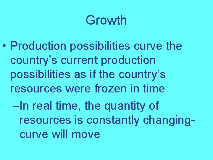 Growth • Production possibilities curve the country’s current production possibilities as if the country’s