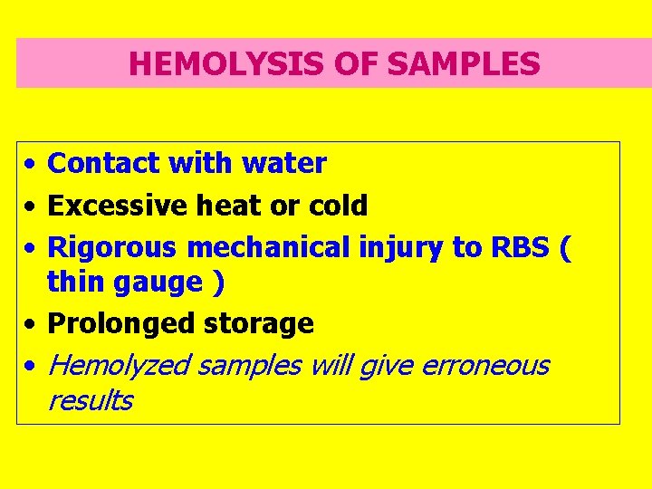 HEMOLYSIS OF SAMPLES • Contact with water • Excessive heat or cold • Rigorous