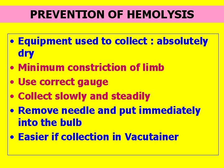 PREVENTION OF HEMOLYSIS • Equipment used to collect : absolutely dry • Minimum constriction