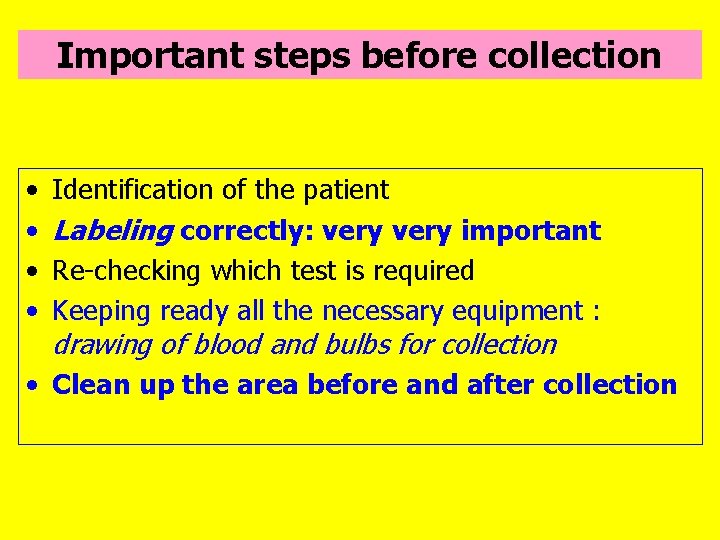Important steps before collection • • Identification of the patient Labeling correctly: very important