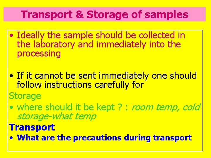 Transport & Storage of samples • Ideally the sample should be collected in the