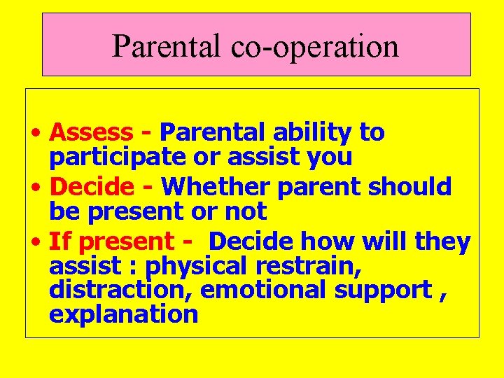 Parental co-operation • Assess - Parental ability to participate or assist you • Decide