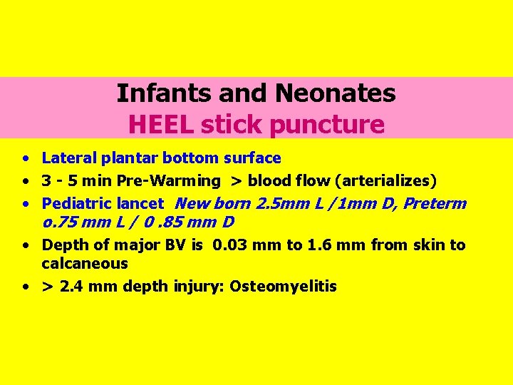 Infants and Neonates HEEL stick puncture • Lateral plantar bottom surface • 3 -