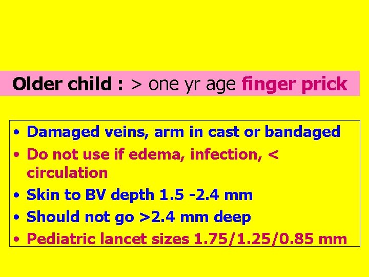 Older child : > one yr age finger prick • Damaged veins, arm in