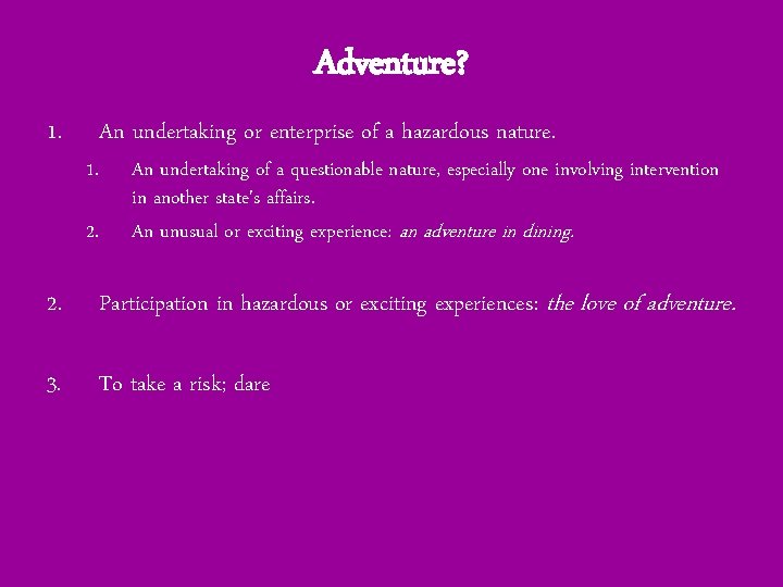 Adventure? 1. An undertaking or enterprise of a hazardous nature. 1. 2. An undertaking