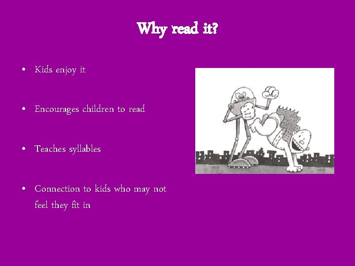 Why read it? • Kids enjoy it • Encourages children to read • Teaches