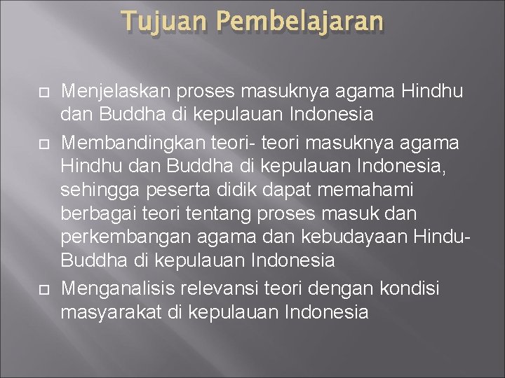 Tujuan Pembelajaran Menjelaskan proses masuknya agama Hindhu dan Buddha di kepulauan Indonesia Membandingkan teori-