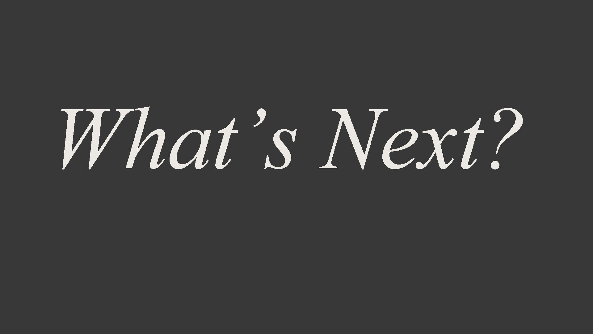 What’s Next? 