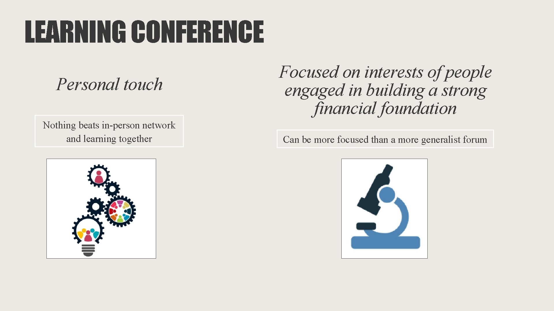 LEARNING CONFERENCE Personal touch Nothing beats in-person network and learning together Focused on interests