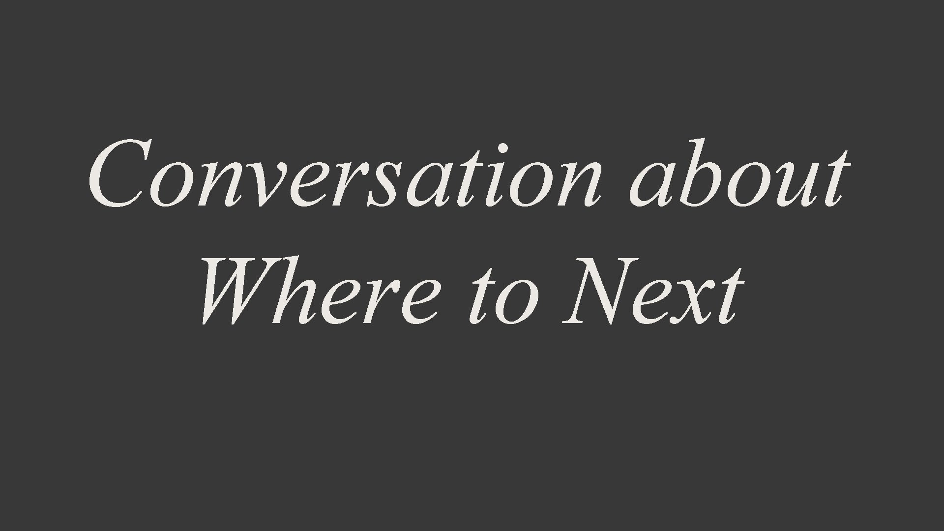Conversation about Where to Next 