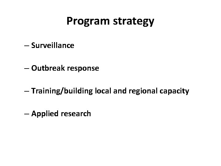 Program strategy – Surveillance – Outbreak response – Training/building local and regional capacity –