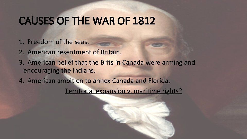 CAUSES OF THE WAR OF 1812 1. Freedom of the seas. 2. American resentment