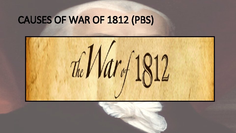 CAUSES OF WAR OF 1812 (PBS) 