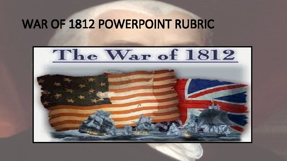 WAR OF 1812 POWERPOINT RUBRIC 