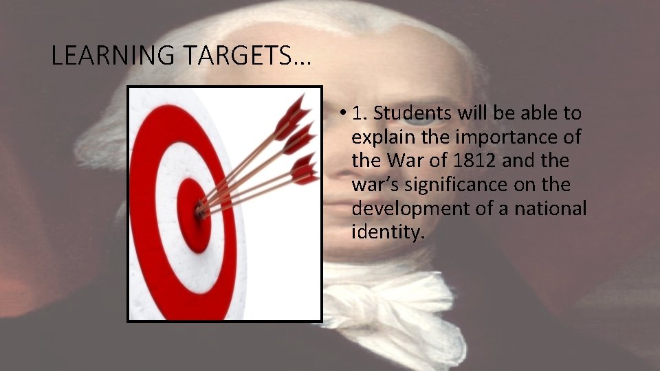 LEARNING TARGETS… • 1. Students will be able to explain the importance of the