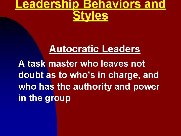 Leadership Behaviors and Styles Autocratic Leaders A task master who leaves not doubt as