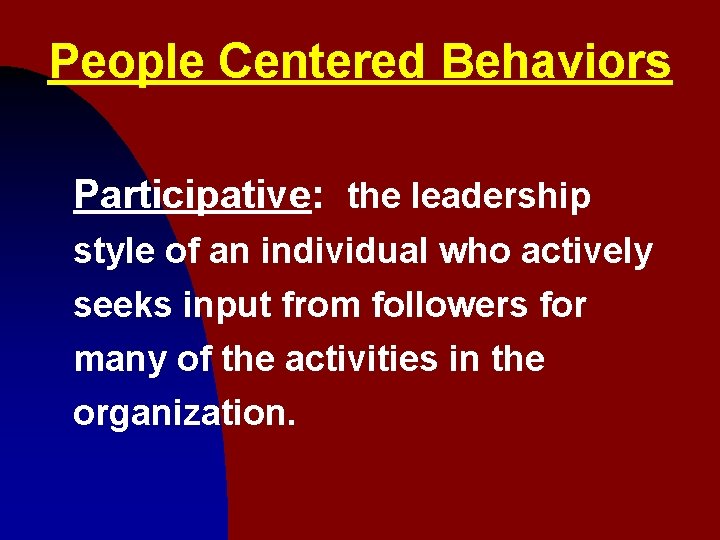 People Centered Behaviors Participative: the leadership style of an individual who actively seeks input