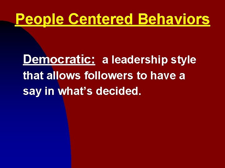 People Centered Behaviors Democratic: a leadership style that allows followers to have a say
