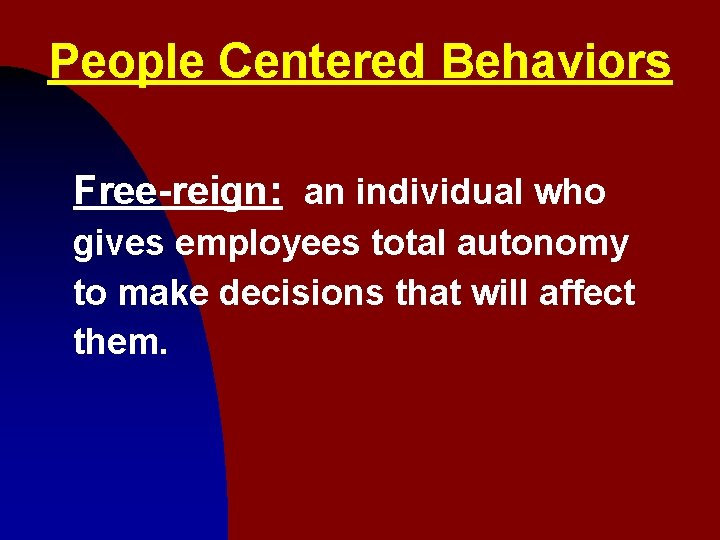 People Centered Behaviors Free-reign: an individual who gives employees total autonomy to make decisions