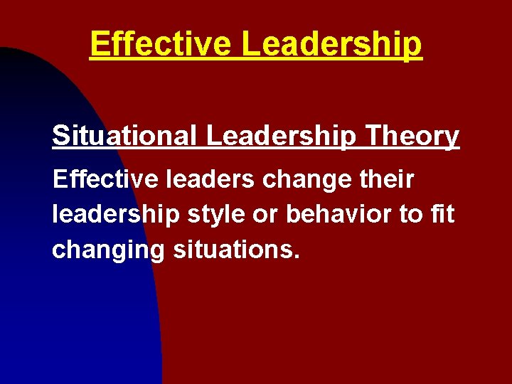 Effective Leadership Situational Leadership Theory Effective leaders change their leadership style or behavior to