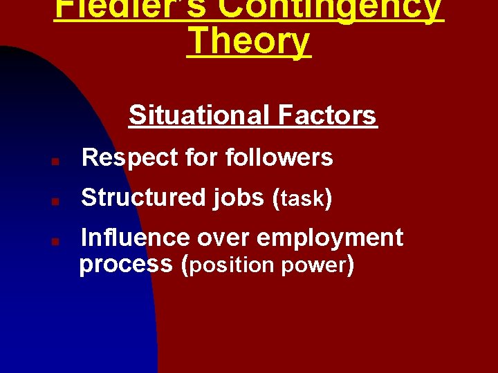 Fiedler’s Contingency Theory Situational Factors n Respect for followers n Structured jobs (task) n