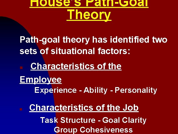 House’s Path-Goal Theory Path-goal theory has identified two sets of situational factors: n Characteristics