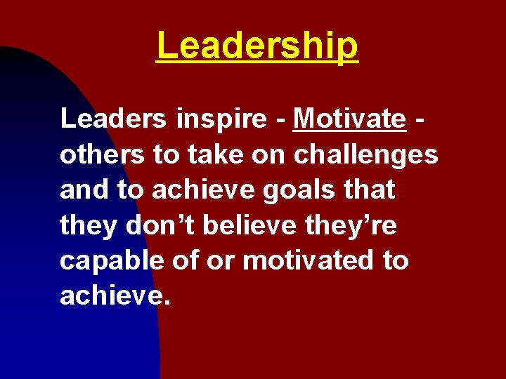 Leadership Leaders inspire - Motivate others to take on challenges and to achieve goals