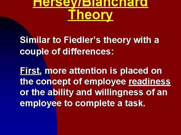 Hersey/Blanchard Theory Similar to Fiedler’s theory with a couple of differences: First, more attention