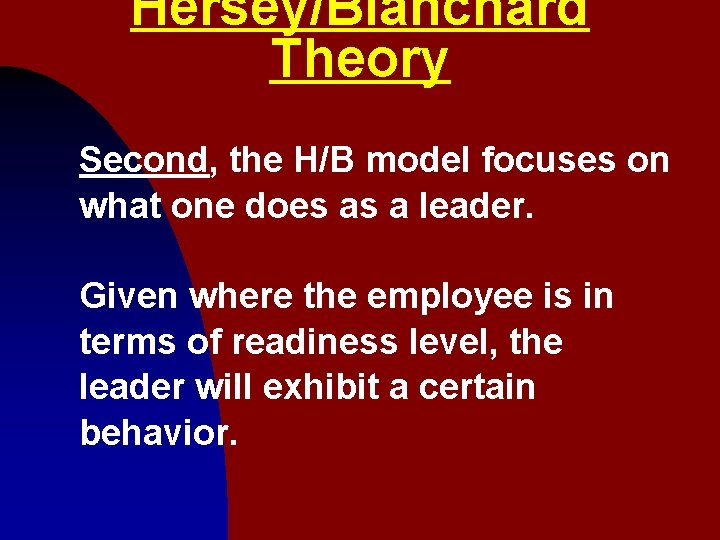 Hersey/Blanchard Theory Second, the H/B model focuses on what one does as a leader.