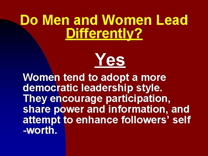 Do Men and Women Lead Differently? Yes Women tend to adopt a more democratic