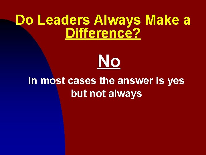 Do Leaders Always Make a Difference? No In most cases the answer is yes