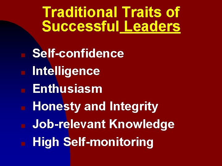 Traditional Traits of Successful Leaders n n n Self-confidence Intelligence Enthusiasm Honesty and Integrity