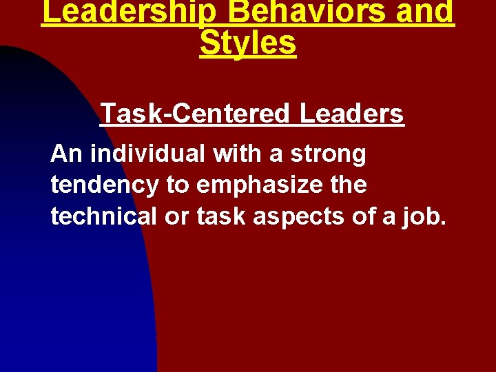 Leadership Behaviors and Styles Task-Centered Leaders An individual with a strong tendency to emphasize