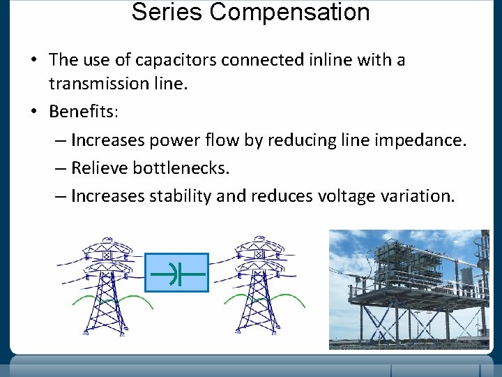 Series Compensation • The use of capacitors connected inline with a transmission line. •