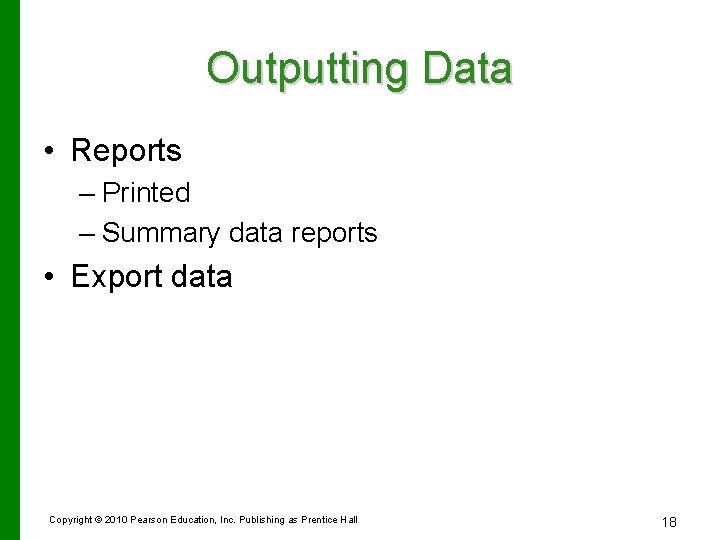 Outputting Data • Reports – Printed – Summary data reports • Export data Copyright