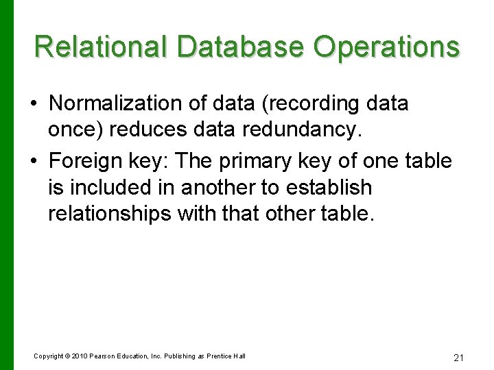 Relational Database Operations • Normalization of data (recording data once) reduces data redundancy. •