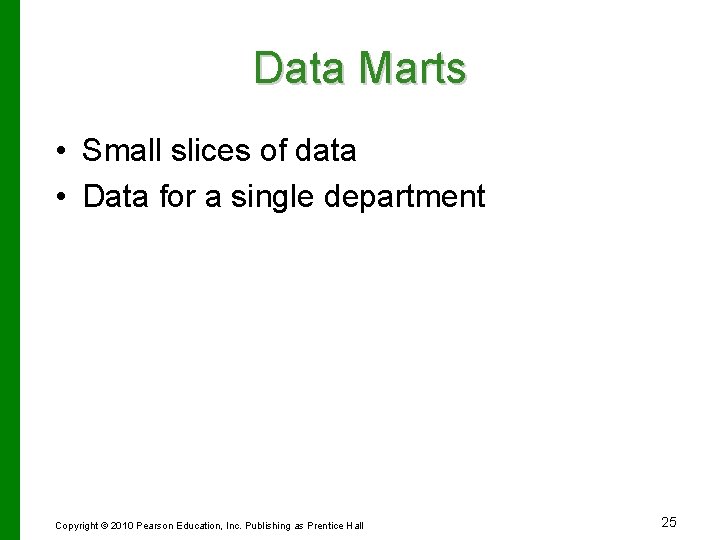 Data Marts • Small slices of data • Data for a single department Copyright