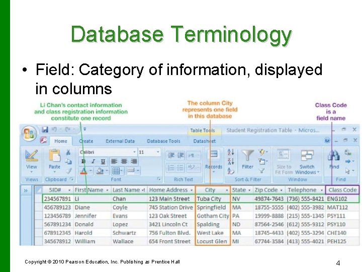 Database Terminology • Field: Category of information, displayed in columns Copyright © 2010 Pearson
